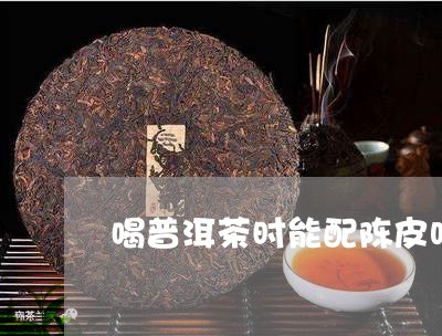 喝普洱茶时能配陈皮吗/2023092720381