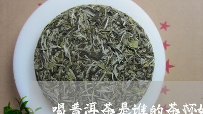 喝普洱茶是谁的茶杯好喝/2023082795958