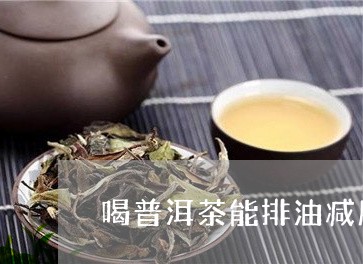 喝普洱茶能排油减脂吗/2023072160624