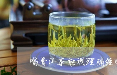 喝普洱茶能调理痛经吗/2023062115159