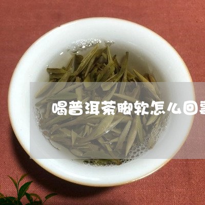 喝普洱茶脚软怎么回事/2023092705240