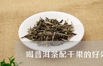 喝普洱茶配干果的好处/2023120737414