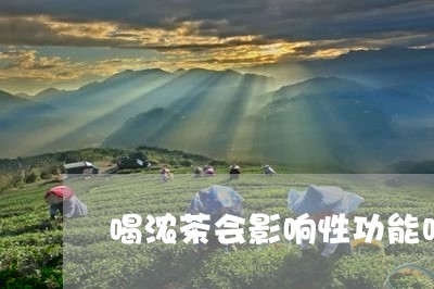 喝浓茶会影响性功能吗/2023060893958