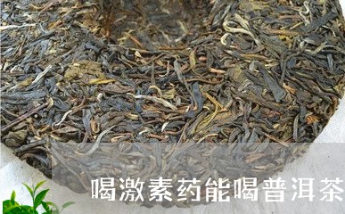 喝激素药能喝普洱茶吗/2023120728361