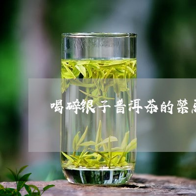 喝碎银子普洱茶的禁忌有哪些/2023082962836