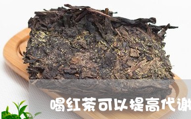 喝红茶可以提高代谢吗/2023071468392