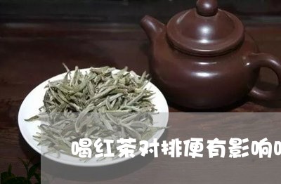 喝红茶对排便有影响吗/2023071433917