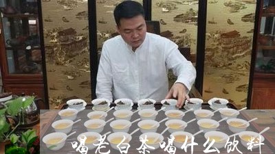 喝老白茶喝什么饮料/2023071608704