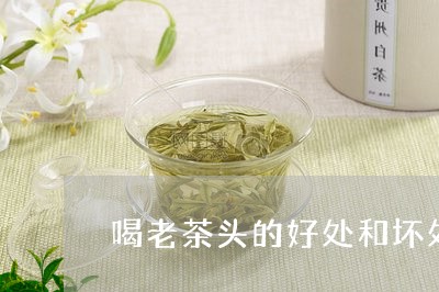 喝老茶头的好处和坏处/2023071512682