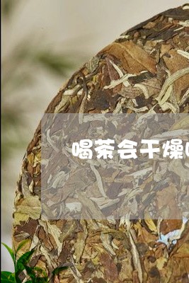 喝茶会干燥吗茶干和香干有什么区别/2023060438614