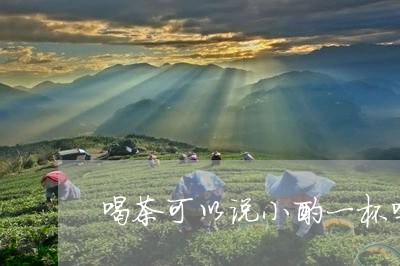 喝茶可以说小酌一杯吗/2023071651606