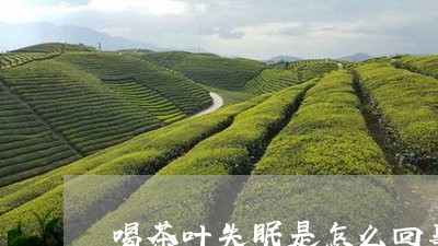 喝茶叶失眠是怎么回事/2023061123937