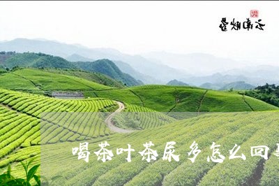 喝茶叶茶尿多怎么回事/2023092349794