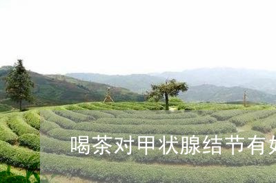 喝茶对甲状腺结节有好处吗/2023051169582