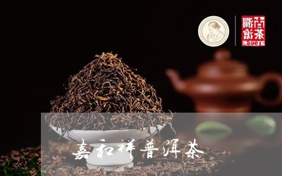 嘉和祥普洱茶/2023042610218