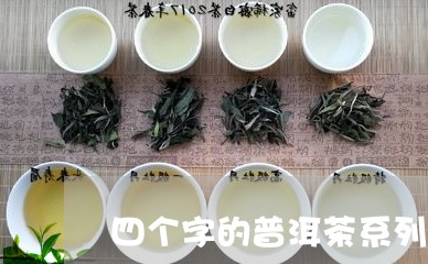 四个字的普洱茶系列有哪些/2023112878472