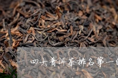 四大普洱茶排名第一的是/2023082917048