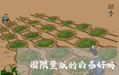 囤限量版的白茶好吗/2023071697070