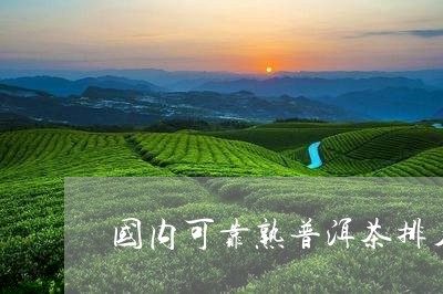 国内可靠熟普洱茶排名/2023063063916