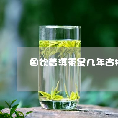 国饮普洱茶是几年古树/2023093059692