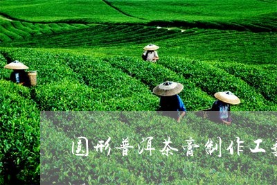 圆形普洱茶膏制作工艺/2023062139362