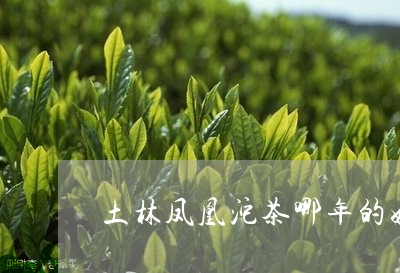 土林凤凰沱茶哪年的好/2023092003027