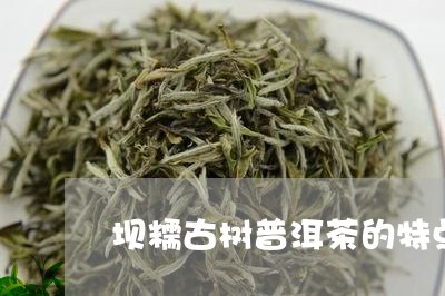 坝糯古树普洱茶的特点/2023072210586