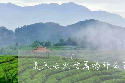 夏天去火防暑喝什么茶/2023071347148