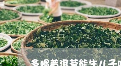 多喝普洱茶能生儿子吗/2023092700583