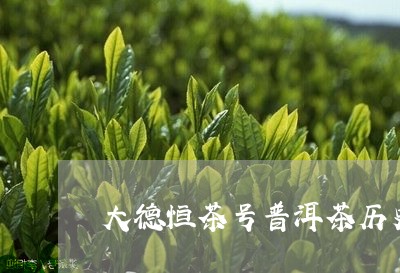 大德恒茶号普洱茶历史/2023080306482