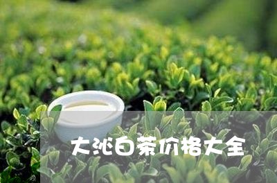 大沁白茶价格大全/2023080164918