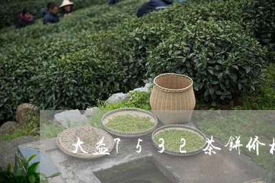 大益7532茶饼价格/2023071655938