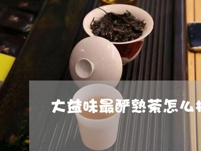 大益味最酽熟茶怎么样/2023061053716