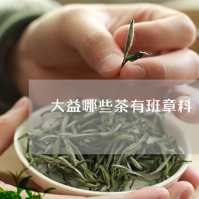 大益哪些茶有班章料/2023042527050