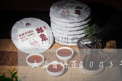 大益普洱茶2003年/2023080151402