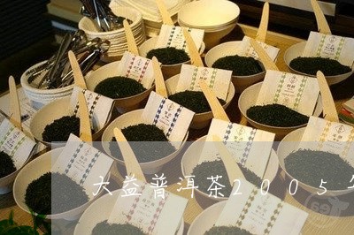 大益普洱茶2005年/2023080253848