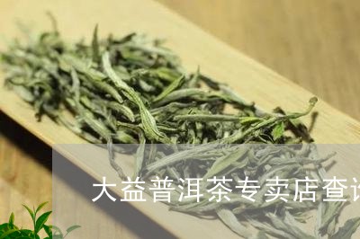 大益普洱茶专卖店查询/2023093016241