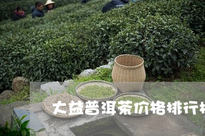 大益普洱茶价格排行榜/2023120663604