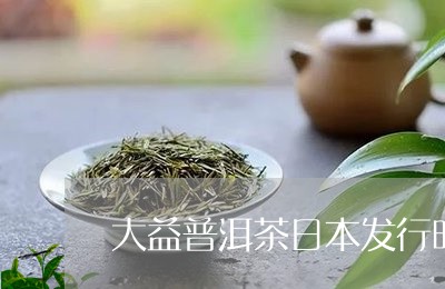 大益普洱茶日本发行时间/2023082781617