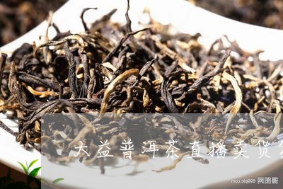 大益普洱茶直播卖货第一名/2023082556259