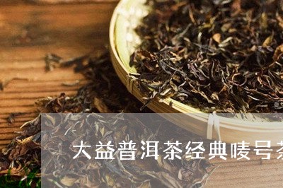 大益普洱茶经典唛号茶/2023092803927