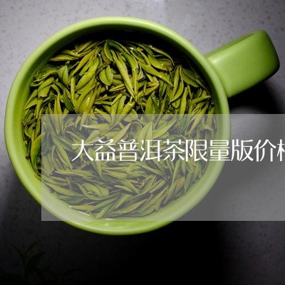 大益普洱茶限量版价格/2023061586250