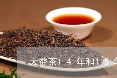 大益茶14年和15年哪个好/2023052641683