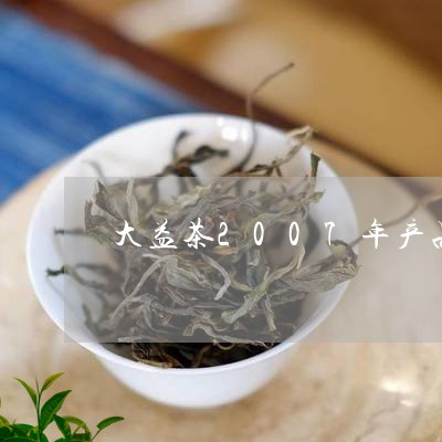 大益茶2007年产品/2023071632070