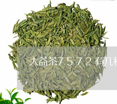 大益茶7572有几种/2023071665846