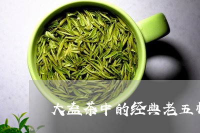 大益茶中的经典老五样/2023092282927