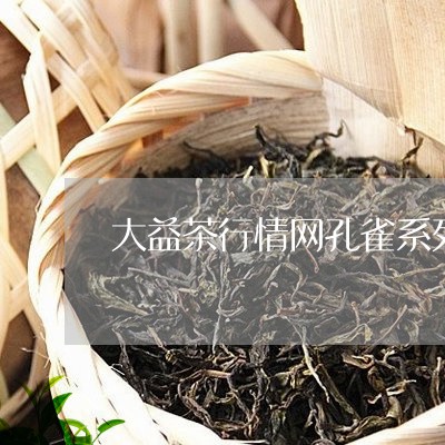 大益茶行情网孔雀系列/2023071678363