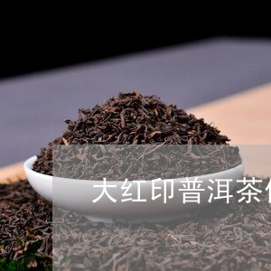 大红印普洱茶价格浮动大/2023122021716