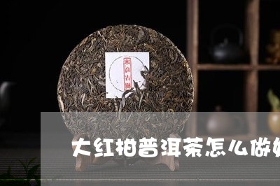 大红柑普洱茶怎么做好喝/2023102499692