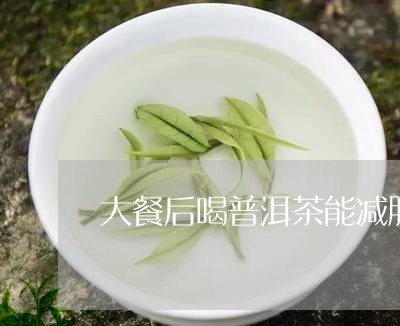 大餐后喝普洱茶能减肥/2023062258169